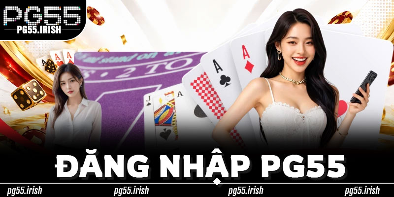 Đăng Nhập PG55 – Mỗi Lần Truy Cập, Mỗi Lần Đầy Đủ Niềm Vui